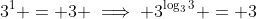 3^1 = 3 \implies 3^{\log_3{3}} = 3
