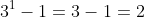 3^1-1=3-1=2