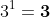 3^1=\textbf{3}