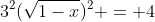 3^2(\sqrt{1-x})^2 = 4