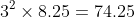 3^2\times8.25=74.25
