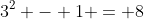 3^2 - 1 = 8