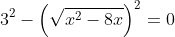 3^2-\left(\sqrt{x^2-8x}\right)^2=0