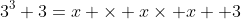 3^3+3=x \times x\times x +3