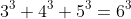 3^3+4^3+5^3=6^3