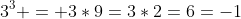 3^3 = 3*9=3*2=6=-1