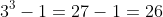 3^3-1=27-1=26
