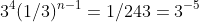 3^4(1/3)^{n-1}=1/243=3^{-5}