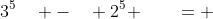 3^5\quad -\quad 2^5 \qquad= \quad\;\;5(3^4)\;\;\; -\;\;\; 10(3^3)