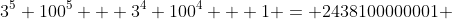3^5 100^5 + 3^4 100^4 + 1 = 2438100000001 