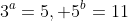 3^a=5, 5^b=11