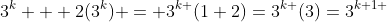 3^k + 2(3^k) = 3^{k }(1+2)=3^{k }(3)=3^{k+1 }
