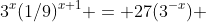 3^x(1/9)^{x+1} = 27(3^{-x}) 
