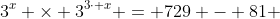 3^x \times 3^{3\cdot x} = 729 - 81 