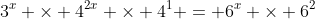 3^x \times 4^{2x} \times 4^1 = 6^x \times 6^2