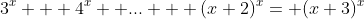3^x + 4^x+ ... + (x+2)^x= (x+3)^x
