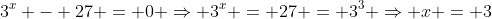 3^x - 27 = 0 \Rightarrow 3^x = 27 = 3^3 \Rightarrow x = 3