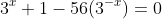 3^x+1-56(3^{-x})=0