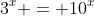3^x = 10^x