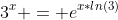 3^x = e^{x*ln(3)}