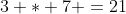 3 * 7 =21