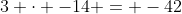 3 \cdot -14 = -42