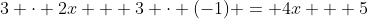3 \cdot 2x + 3 \cdot (-1) = 4x + 5