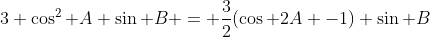 3 \cos^2 A \sin B = \frac{3}{2}(\cos 2A -1) \sin B