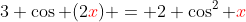 3 \cos (2{\color{red}x}) = 2 \cos^2 {\color{red}x}