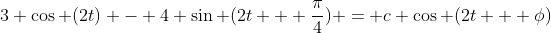 3 \cos (2t) - 4 \sin (2t + \frac{\pi}{4}) = c \cos (2t + \phi)