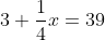 3 \frac{1}{4}x=39