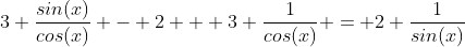 3 \frac{sin(x)}{cos(x)} - 2 + 3 \frac{1}{cos(x)} = 2 \frac{1}{sin(x)}