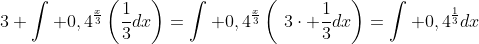 3 \int 0,4^{\frac{x}{3}}\left(\frac{1}{3}dx\right)=\int 0,4^{\frac{x}{3}}\left(\3\cdot \frac{1}{3}dx\right)=\int 0,4^{\frac{1}{3}}dx
