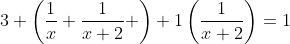 3 \left(\frac{1}{x}+\frac{1}{x+2} \right)+1\left(\frac{1}{x+2}\right)=1