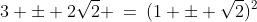 3 \pm 2\sqrt{2} \:=\:(1 \pm \sqrt{2})^2