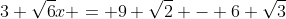 3 \sqrt{6}x = 9 \sqrt{2} - 6 \sqrt{3}