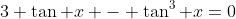 3 \tan x - \tan^3 x=0