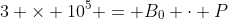 3 \times 10^5 = B_0 \cdot P