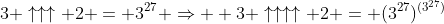 3 \uparrow\uparrow\uparrow 2 = 3^{27} \Rightarrow  3 \uparrow\uparrow\uparrow\uparrow 2 = (3^{27})^{(3^{27})}