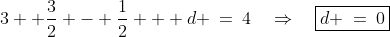 3 +\frac{3}{2} - \frac{1}{2} + d \:=\:4\quad\Rightarrow\quad\boxed{d \:=\:0}