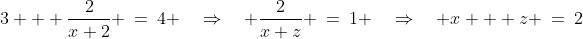 3 + \frac{2}{x+2} \:=\:4 \quad\Rightarrow\quad \frac{2}{x+z} \:=\:1 \quad\Rightarrow\quad x + z \:=\:2\;\;{\color{blue}[4]}