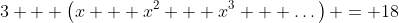 3 + \left(x + x^2 + x^3 + \dots\right) = 18