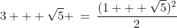 3 + \sqrt{5} \:=\:\frac{(1 + \sqrt{5})^2}{2}