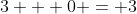 3 + 0 = 3