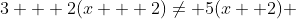 3 + 2(x + 2)\not= 5(x +2) 