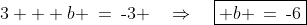 \text{Substitute into [4]: }\;3 + b \:=\:\text{-}3 \quad\Rightarrow\quad\boxed{ b \:=\:\text{-}6}
