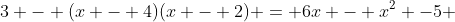 3 - (x - 4)(x - 2) = 6x - x^2 -5 