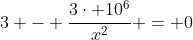 3 - \frac{3\cdot 10^6}{x^2} = 0