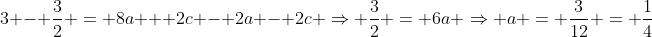 3 - \frac{3}{2} = 8a + 2c - 2a - 2c \Rightarrow \frac{3}{2} = 6a \Rightarrow a = \frac{3}{12} = \frac{1}{4}