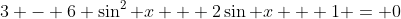 3 - 6 \sin^{2} x + 2\sin x + 1 = 0